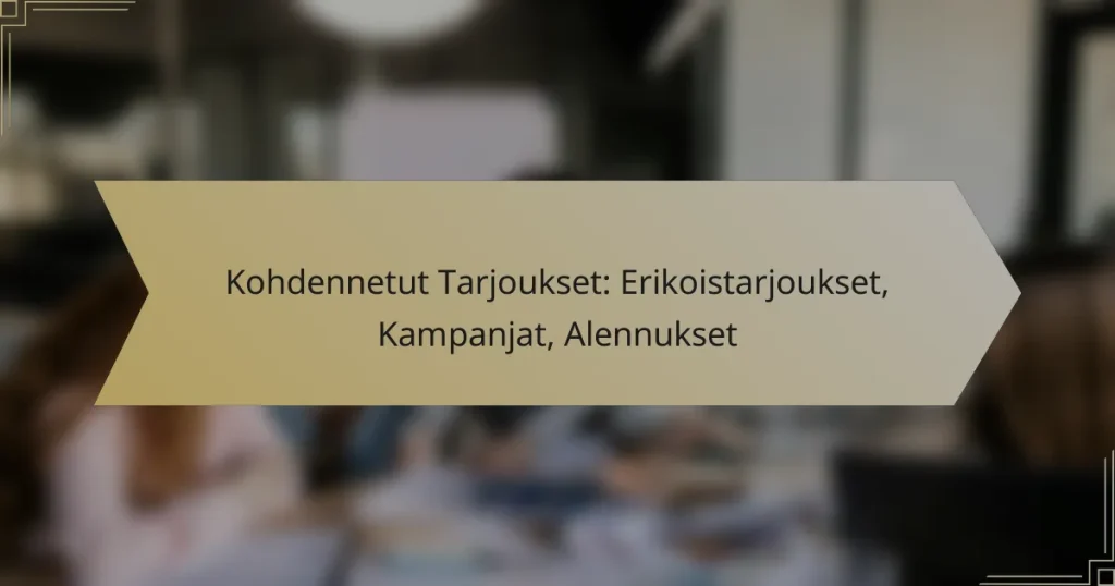 Kohdennetut Tarjoukset: Erikoistarjoukset, Kampanjat, Alennukset