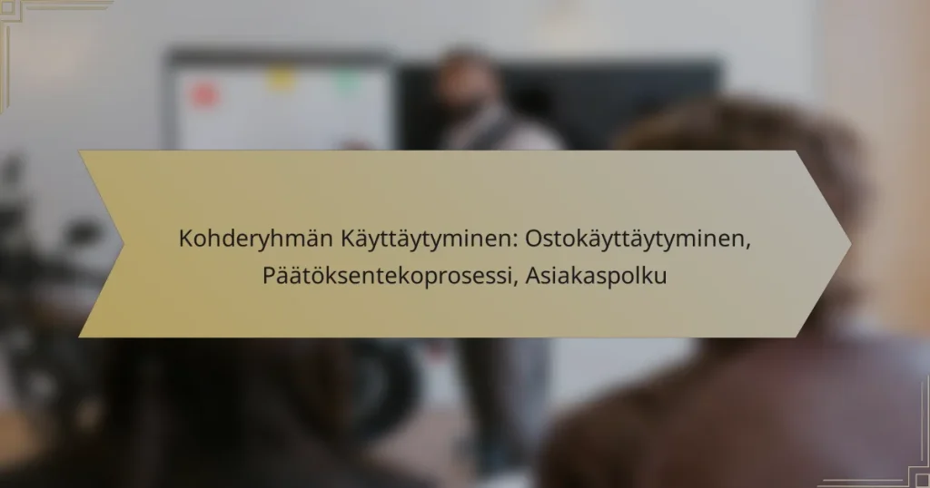 Kohderyhmän Käyttäytyminen: Ostokäyttäytyminen, Päätöksentekoprosessi, Asiakaspolku