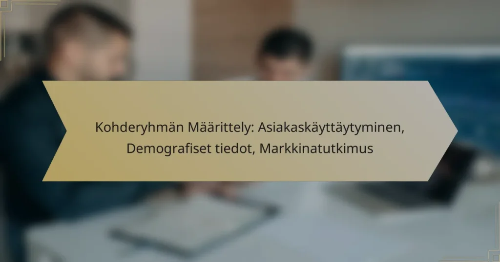 Kohderyhmän Määrittely: Asiakaskäyttäytyminen, Demografiset tiedot, Markkinatutkimus