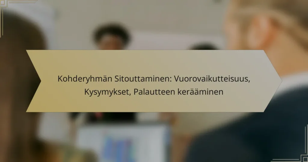Kohderyhmän Sitouttaminen: Vuorovaikutteisuus, Kysymykset, Palautteen kerääminen
