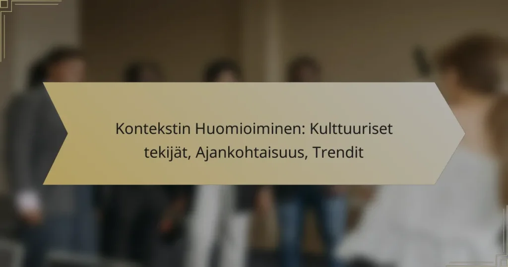 Kontekstin Huomioiminen: Kulttuuriset tekijät, Ajankohtaisuus, Trendit