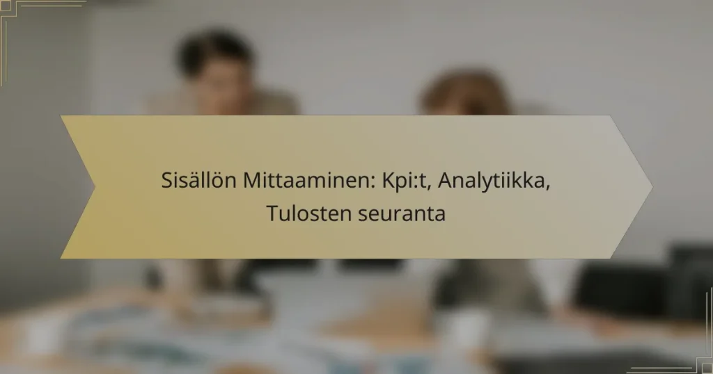 Sisällön Mittaaminen: Kpi:t, Analytiikka, Tulosten seuranta