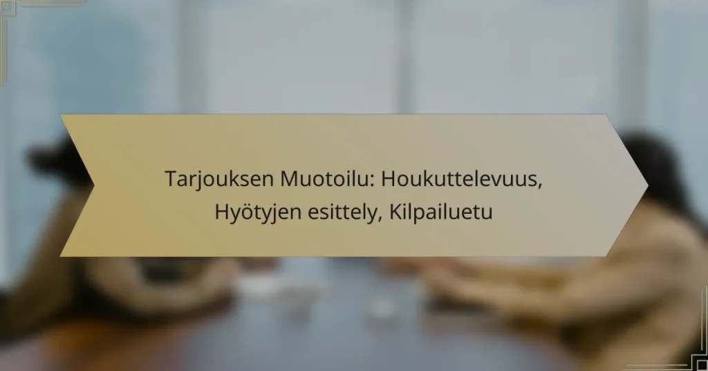 Tarjouksen Muotoilu: Houkuttelevuus, Hyötyjen esittely, Kilpailuetu