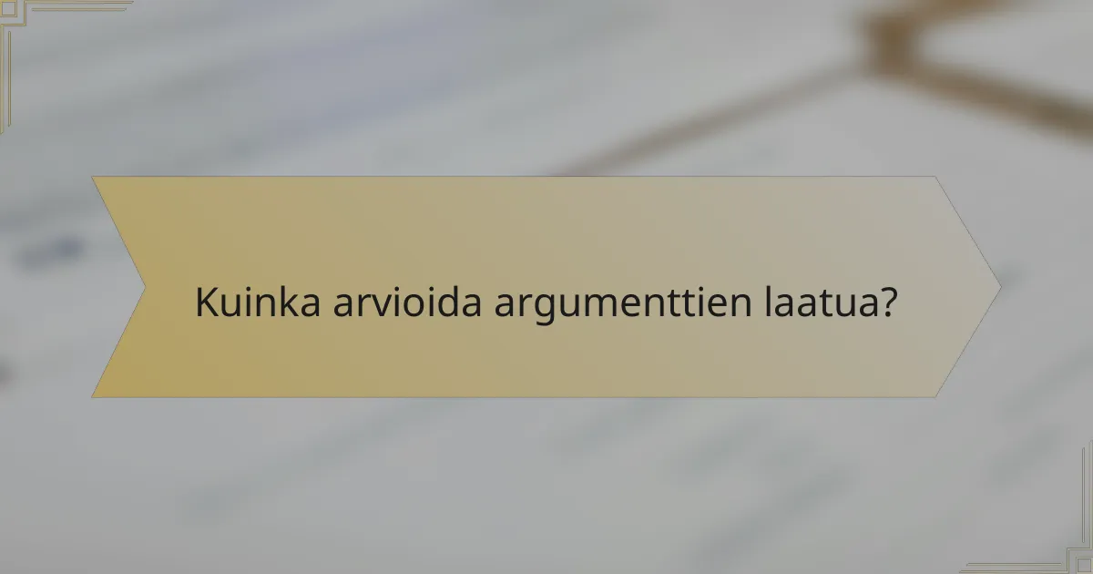 Kuinka arvioida argumenttien laatua?