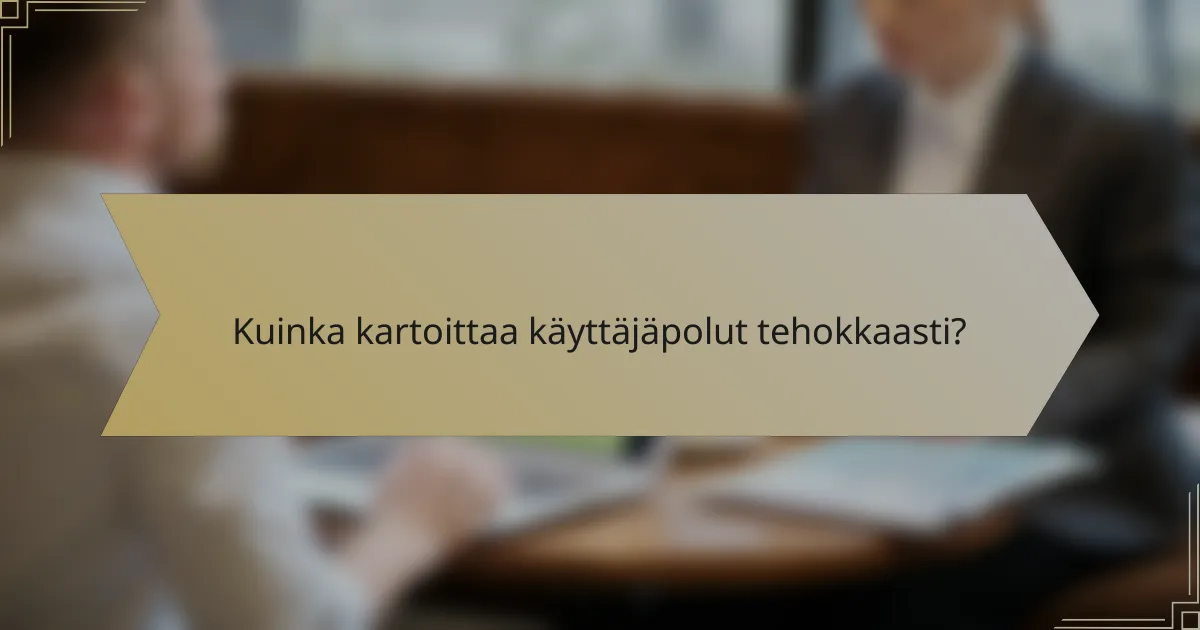 Kuinka kartoittaa käyttäjäpolut tehokkaasti?