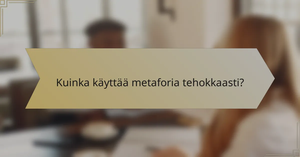 Kuinka käyttää metaforia tehokkaasti?