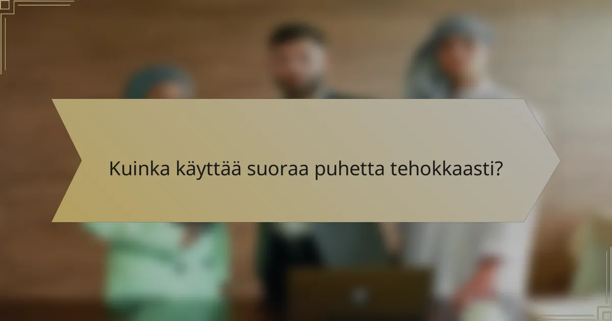 Kuinka käyttää suoraa puhetta tehokkaasti?