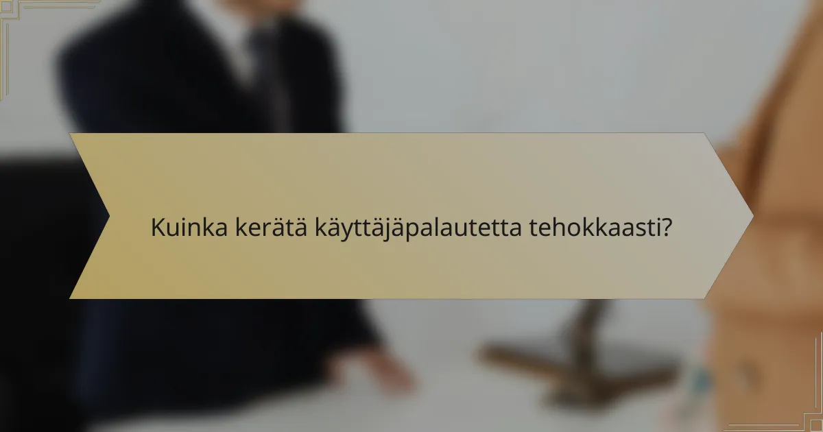 Kuinka kerätä käyttäjäpalautetta tehokkaasti?