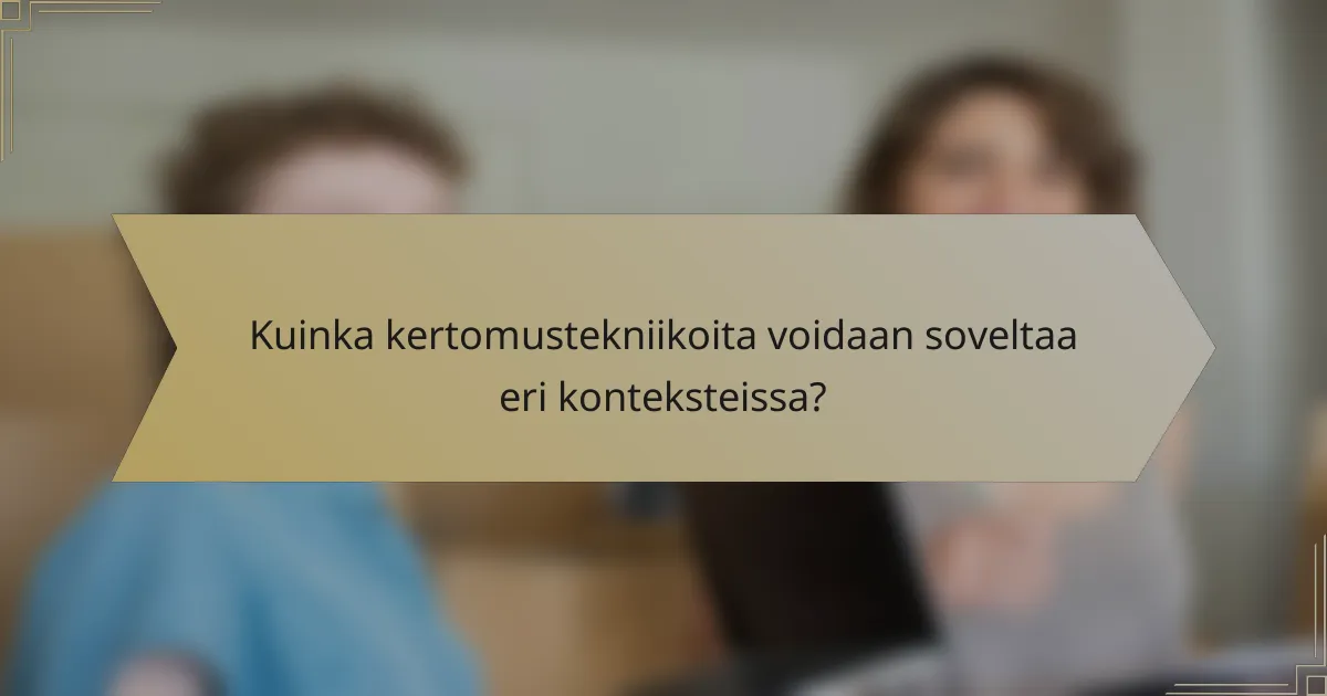 Kuinka kertomustekniikoita voidaan soveltaa eri konteksteissa?