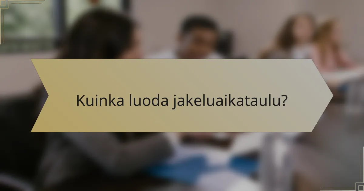 Kuinka luoda jakeluaikataulu?