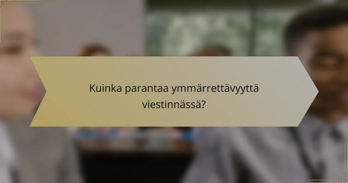 Kuinka parantaa ymmärrettävyyttä viestinnässä?