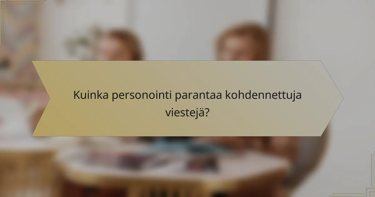 Kuinka personointi parantaa kohdennettuja viestejä?