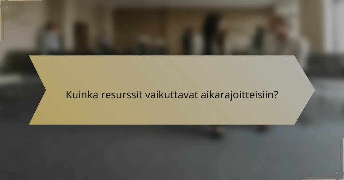 Kuinka resurssit vaikuttavat aikarajoitteisiin?