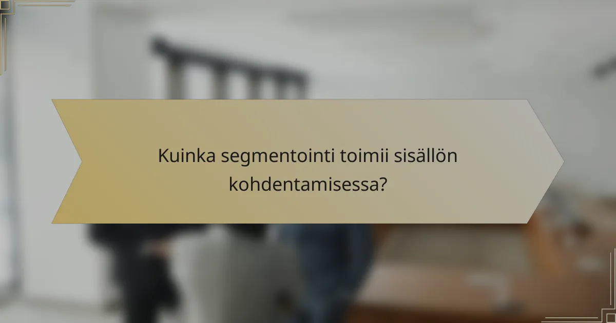 Kuinka segmentointi toimii sisällön kohdentamisessa?