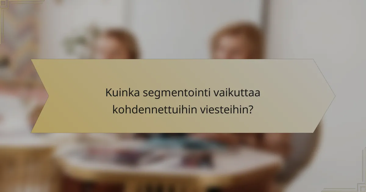 Kuinka segmentointi vaikuttaa kohdennettuihin viesteihin?