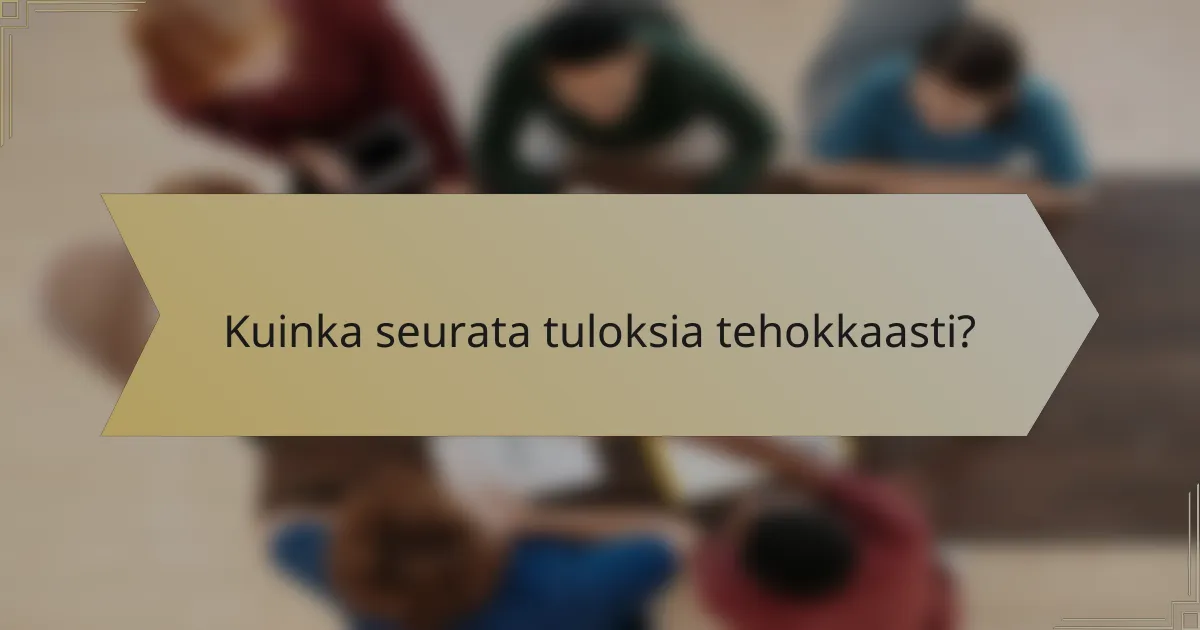 Kuinka seurata tuloksia tehokkaasti?