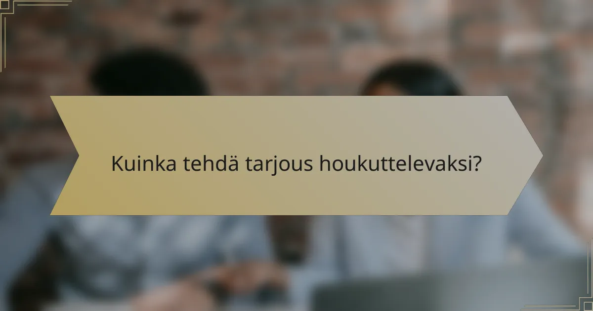 Kuinka tehdä tarjous houkuttelevaksi?