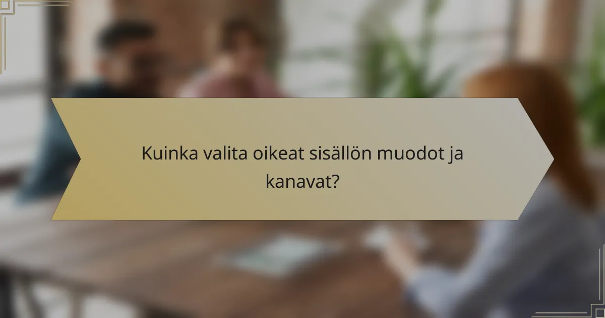Kuinka valita oikeat sisällön muodot ja kanavat?