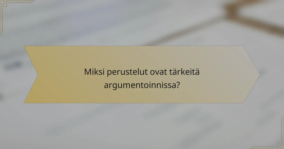 Miksi perustelut ovat tärkeitä argumentoinnissa?