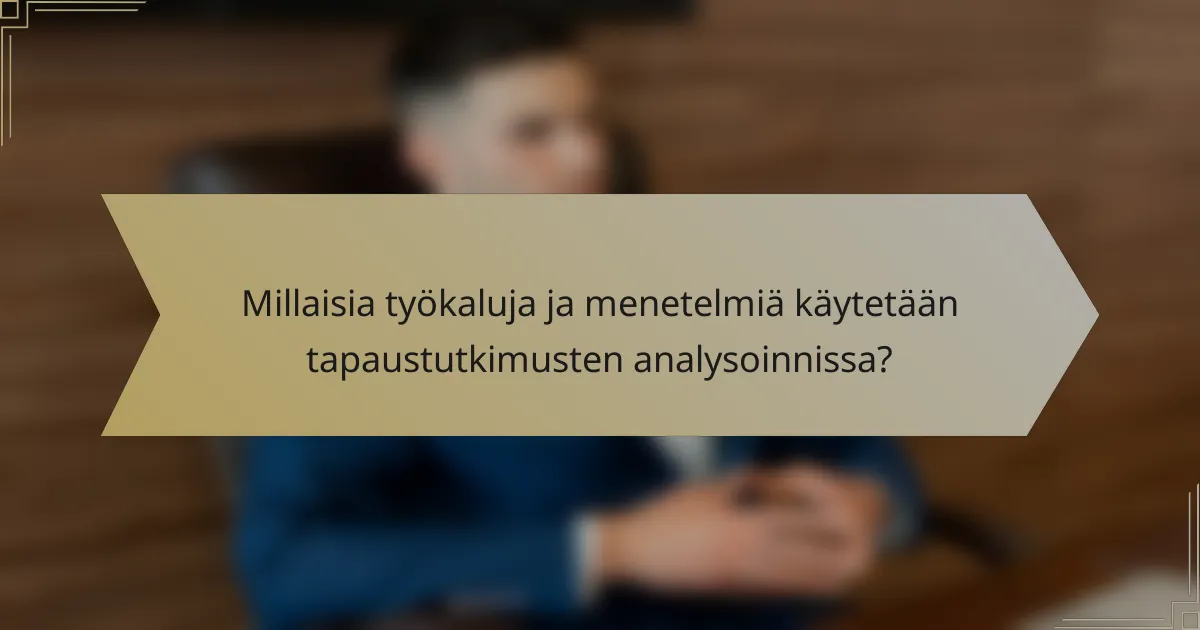 Millaisia työkaluja ja menetelmiä käytetään tapaustutkimusten analysoinnissa?