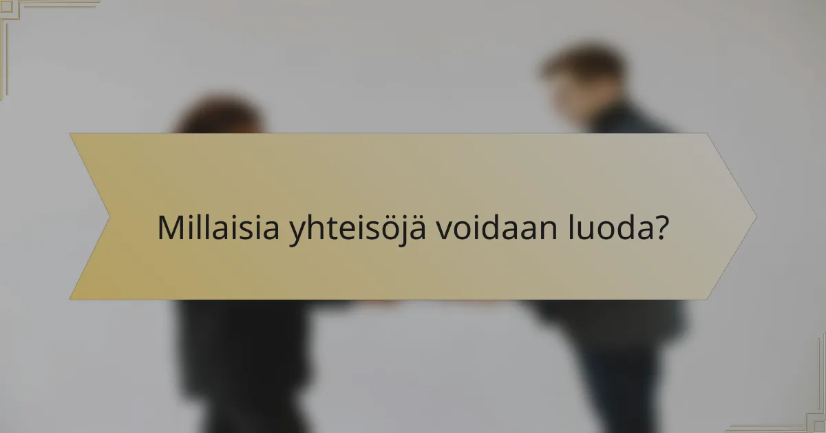 Millaisia yhteisöjä voidaan luoda?