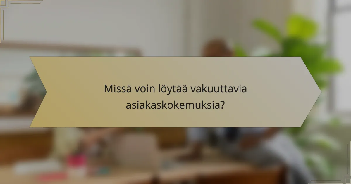 Missä voin löytää vakuuttavia asiakaskokemuksia?