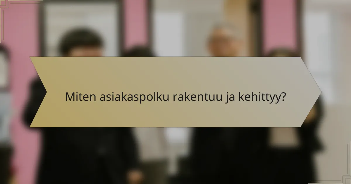 Miten asiakaspolku rakentuu ja kehittyy?
