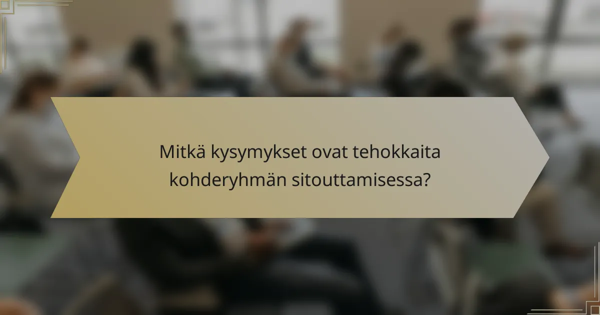 Mitkä kysymykset ovat tehokkaita kohderyhmän sitouttamisessa?