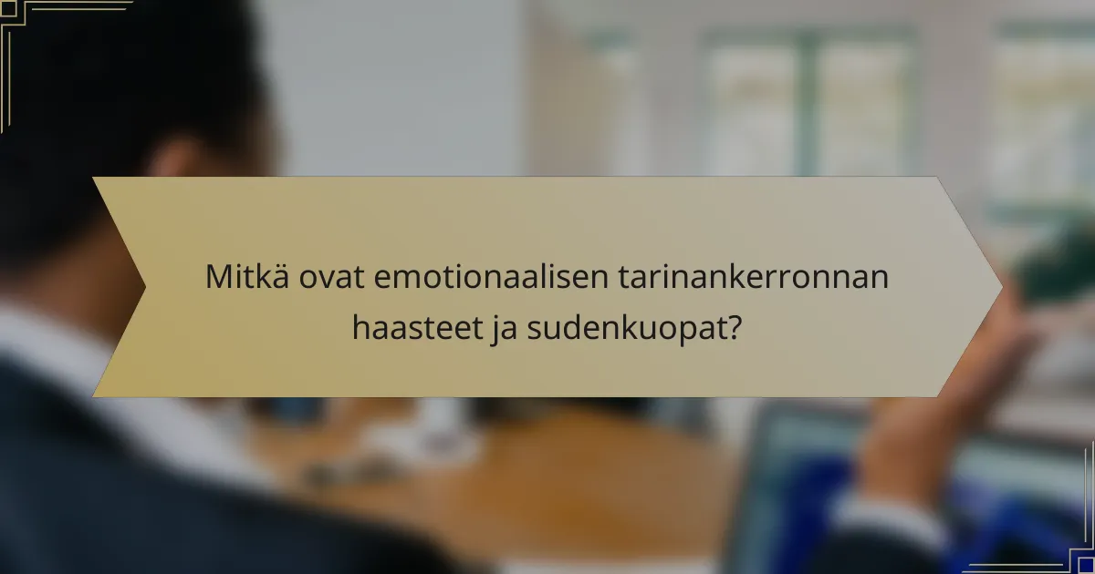 Mitkä ovat emotionaalisen tarinankerronnan haasteet ja sudenkuopat?