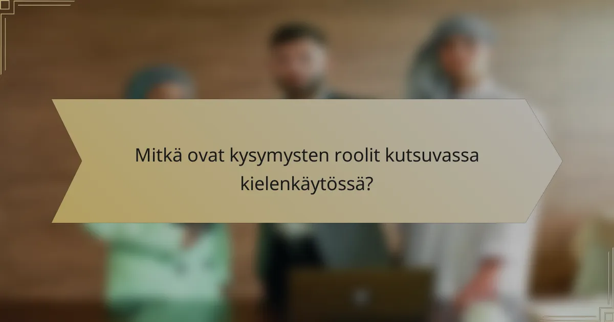 Mitkä ovat kysymysten roolit kutsuvassa kielenkäytössä?