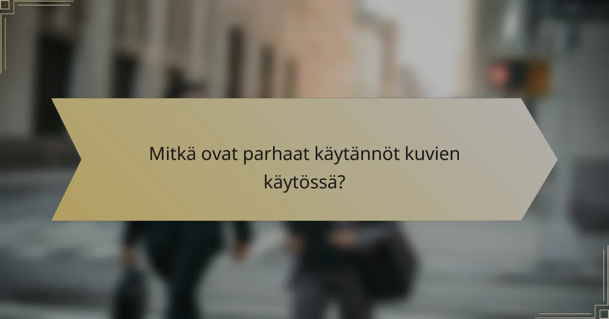 Mitkä ovat parhaat käytännöt kuvien käytössä?