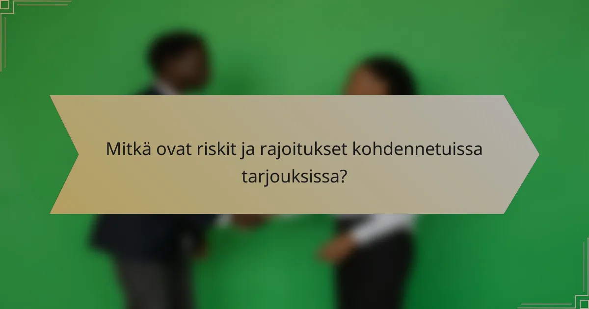 Mitkä ovat riskit ja rajoitukset kohdennetuissa tarjouksissa?
