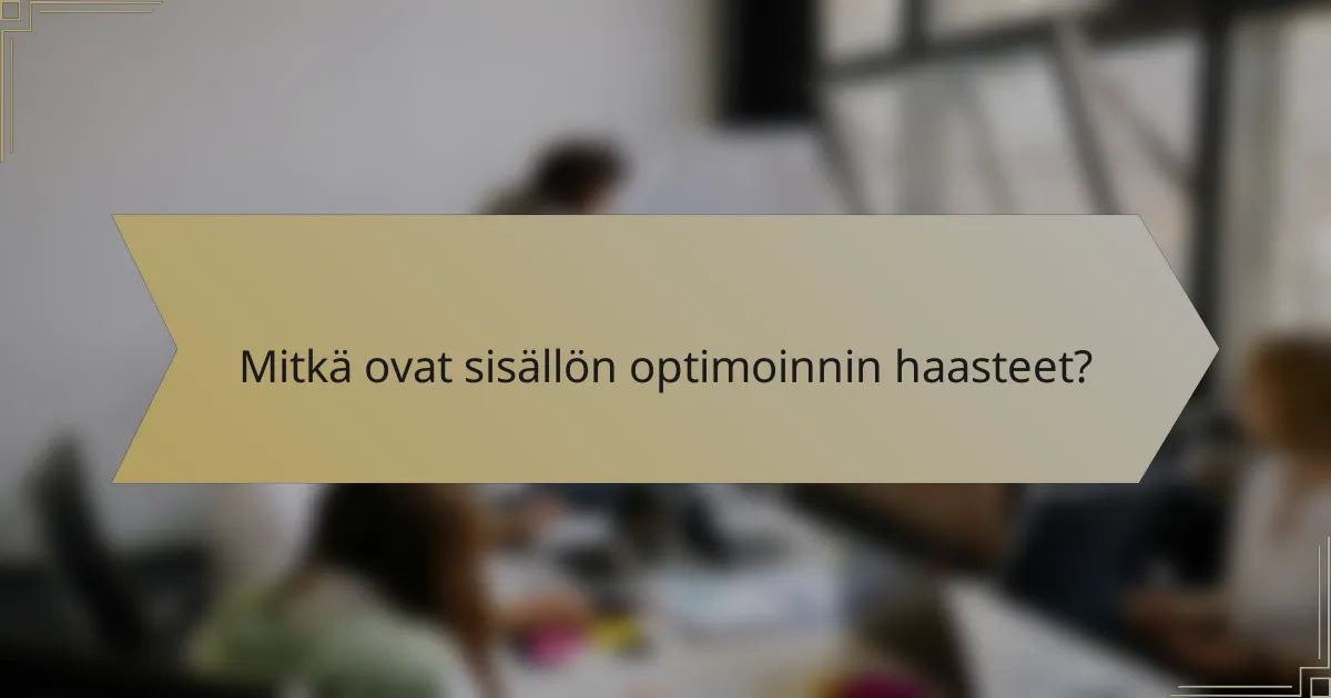 Mitkä ovat sisällön optimoinnin haasteet?