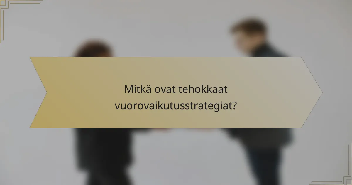Mitkä ovat tehokkaat vuorovaikutusstrategiat?
