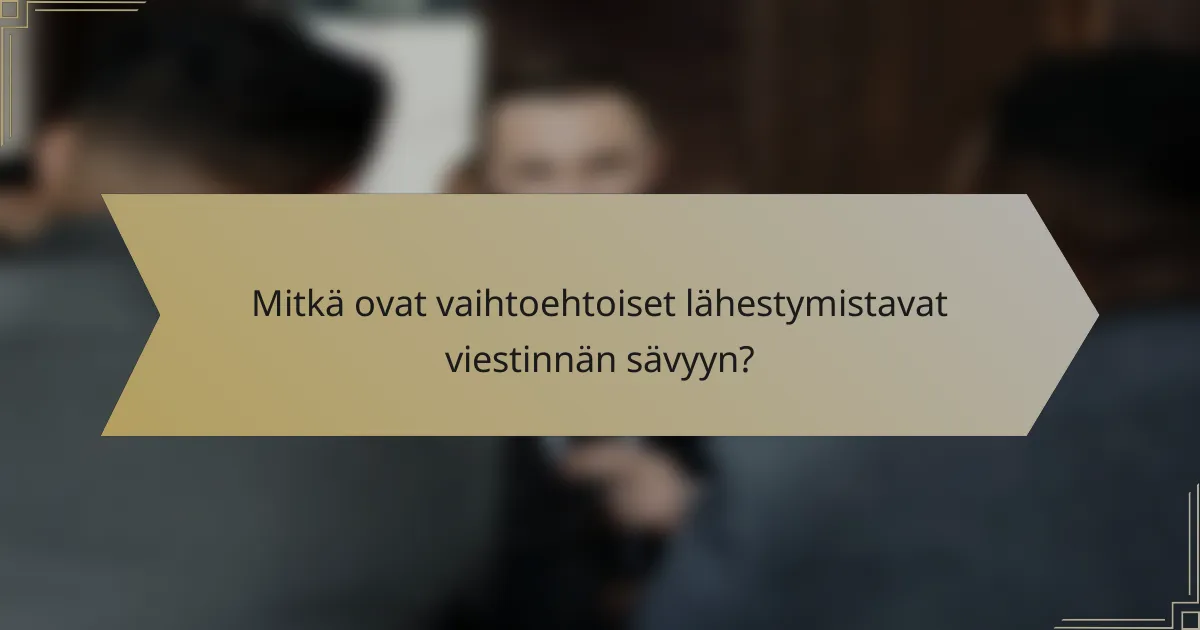 Mitkä ovat vaihtoehtoiset lähestymistavat viestinnän sävyyn?